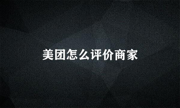 美团怎么评价商家