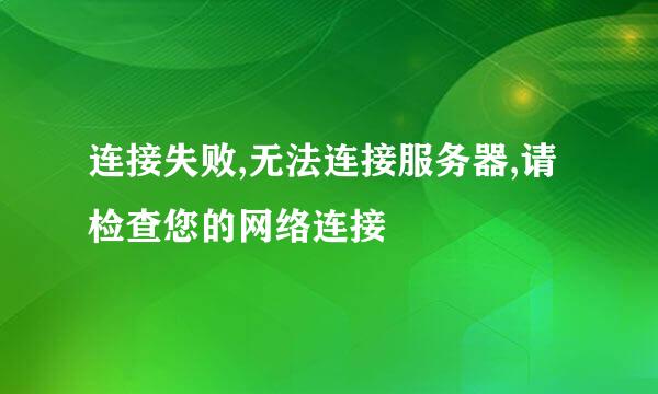 连接失败,无法连接服务器,请检查您的网络连接