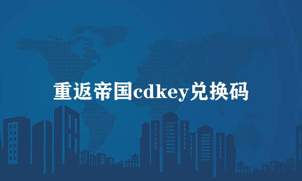 重返帝国cdkey兑换码