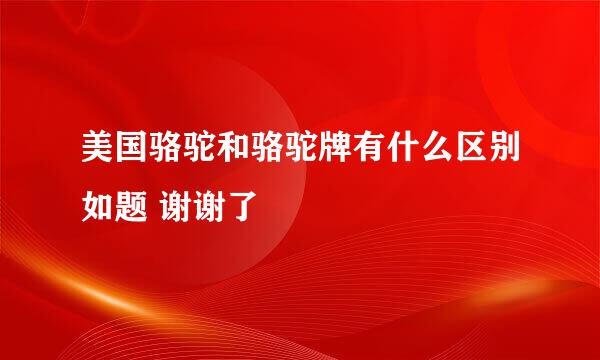 美国骆驼和骆驼牌有什么区别如题 谢谢了