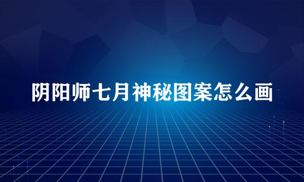 阴阳师七月神秘图案怎么画