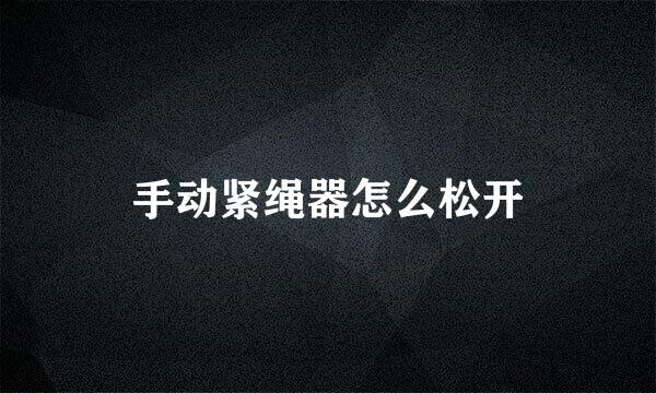 手动紧绳器怎么松开