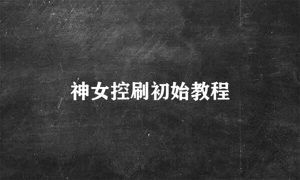 神女控刷初始教程
