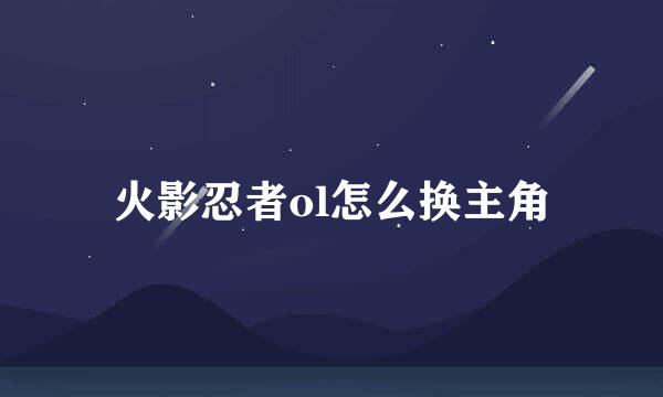 火影忍者ol怎么换主角