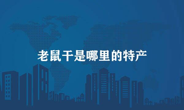老鼠干是哪里的特产