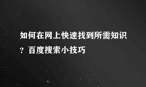 如何在网上快速找到所需知识?百度搜索小技巧
