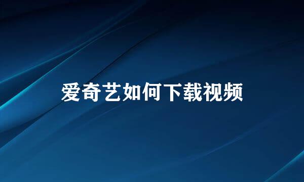 爱奇艺如何下载视频