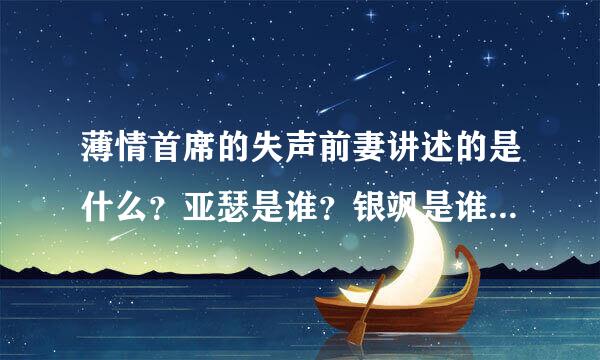 薄情首席的失声前妻讲述的是什么？亚瑟是谁？银飒是谁？向青岚和谁在一起了