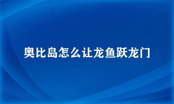 奥比岛怎么让龙鱼跃龙门