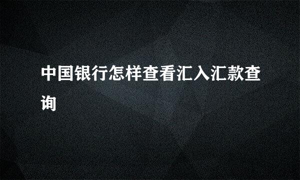 中国银行怎样查看汇入汇款查询