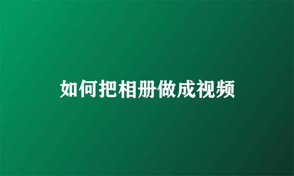 如何把相册做成视频