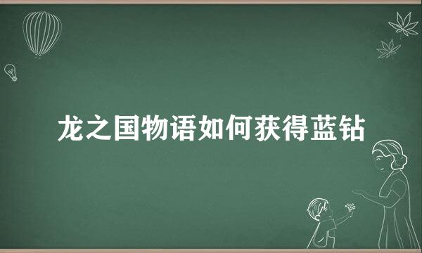 龙之国物语如何获得蓝钻