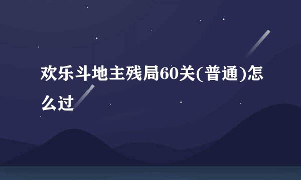 欢乐斗地主残局60关(普通)怎么过