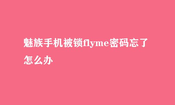 魅族手机被锁flyme密码忘了怎么办