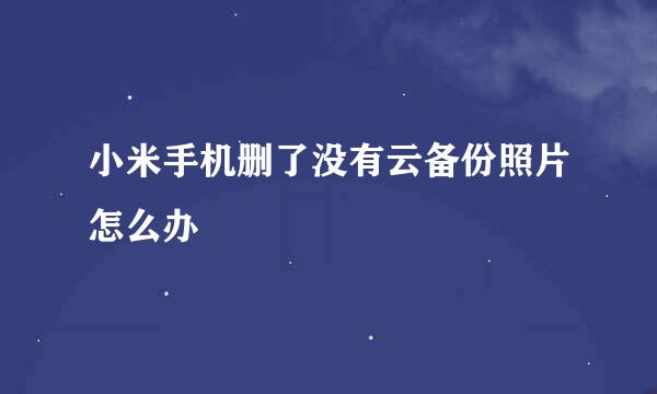 小米手机删了没有云备份照片怎么办