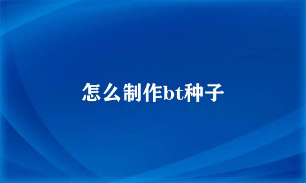 怎么制作bt种子