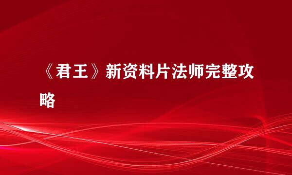 《君王》新资料片法师完整攻略