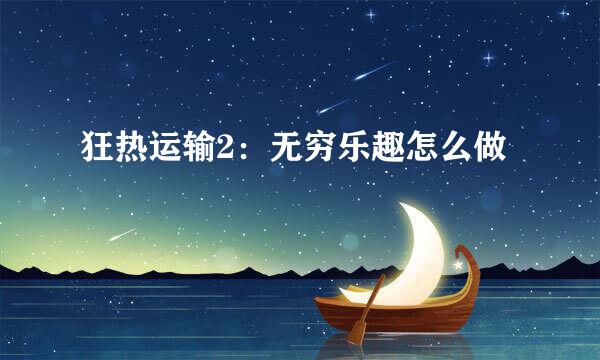 狂热运输2：无穷乐趣怎么做