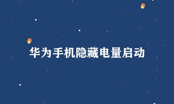 华为手机隐藏电量启动