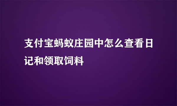 支付宝蚂蚁庄园中怎么查看日记和领取饲料