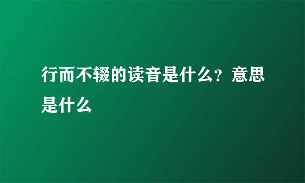 行而不辍的读音是什么?意思是什么