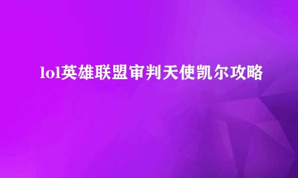 lol英雄联盟审判天使凯尔攻略