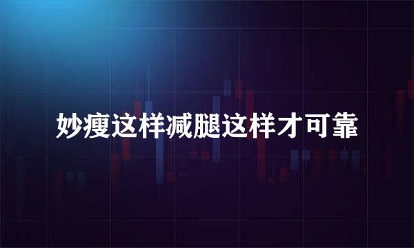 妙瘦这样减腿这样才可靠