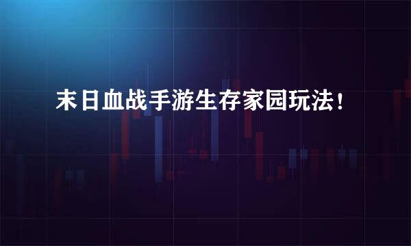 末日血战手游生存家园玩法！
