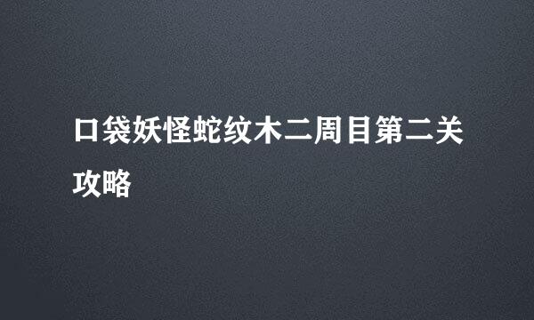 口袋妖怪蛇纹木二周目第二关攻略