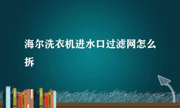 海尔洗衣机进水口过滤网怎么拆