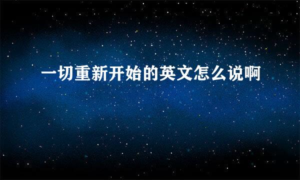 一切重新开始的英文怎么说啊