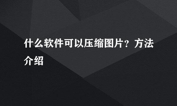什么软件可以压缩图片？方法介绍