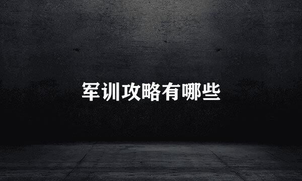 军训攻略有哪些