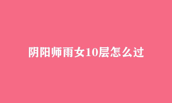阴阳师雨女10层怎么过