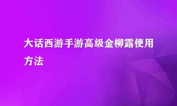 大话西游手游高级金柳露使用方法