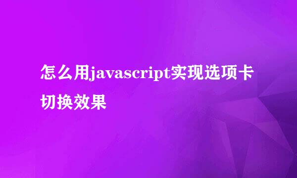 怎么用javascript实现选项卡切换效果