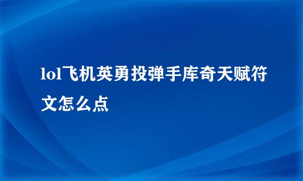 lol飞机英勇投弹手库奇天赋符文怎么点