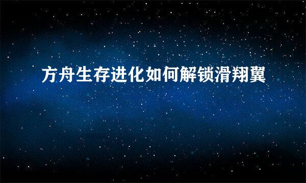 方舟生存进化如何解锁滑翔翼