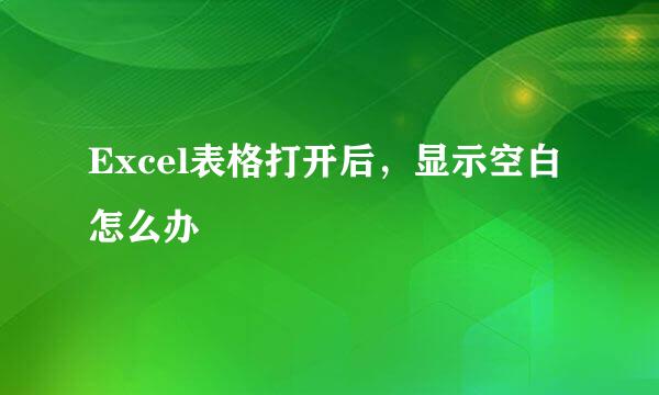 Excel表格打开后，显示空白怎么办