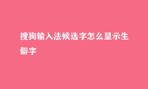 搜狗输入法候选字怎么显示生僻字