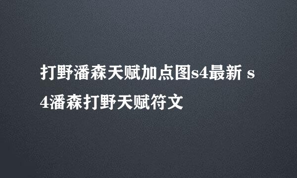 打野潘森天赋加点图s4最新 s4潘森打野天赋符文
