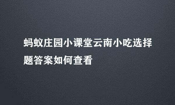 蚂蚁庄园小课堂云南小吃选择题答案如何查看