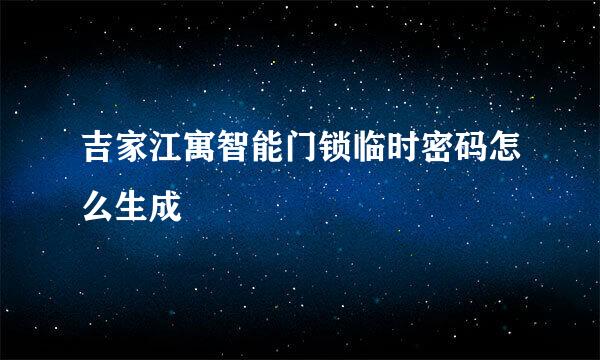 吉家江寓智能门锁临时密码怎么生成
