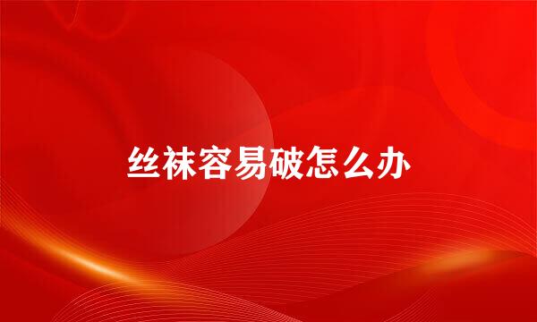 丝袜容易破怎么办