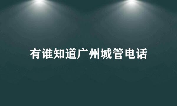 有谁知道广州城管电话
