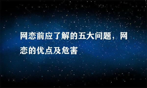 网恋前应了解的五大问题，网恋的优点及危害