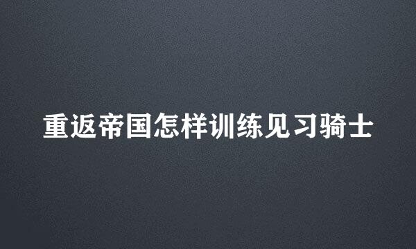重返帝国怎样训练见习骑士