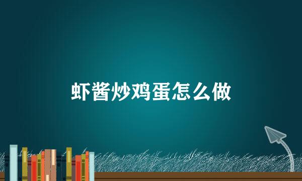 虾酱炒鸡蛋怎么做