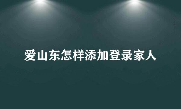爱山东怎样添加登录家人