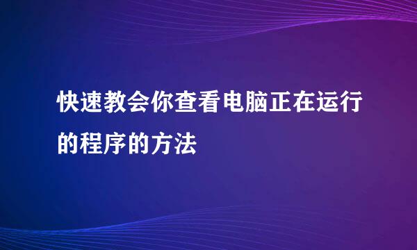 快速教会你查看电脑正在运行的程序的方法